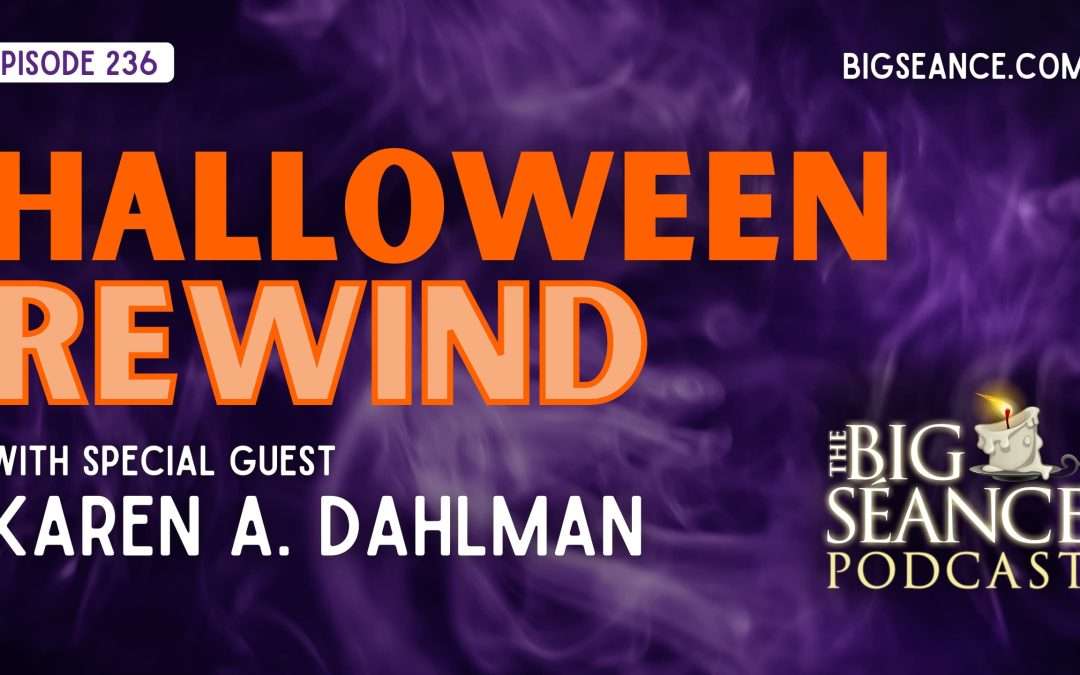 236 – Halloween Rewind with Karen A. Dahlman, Plus Conversations with Trick-Or-Treaters – Big Seance