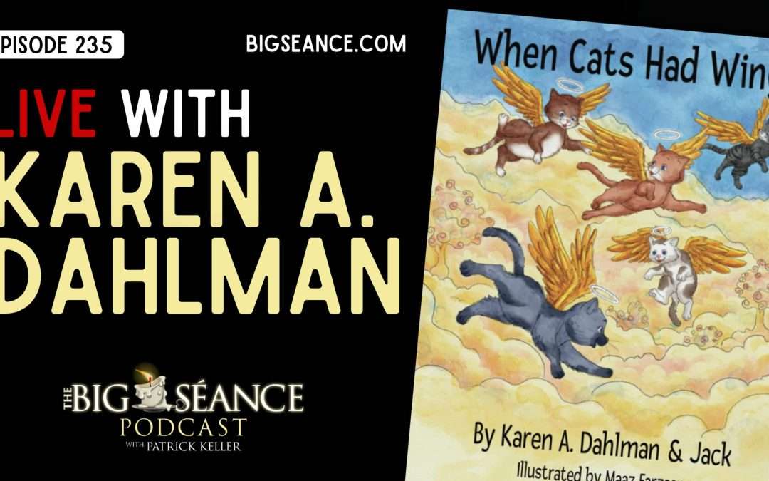 235 – Karen A. Dahlman, Ouija, and When Cats Had Wings – Big Seance