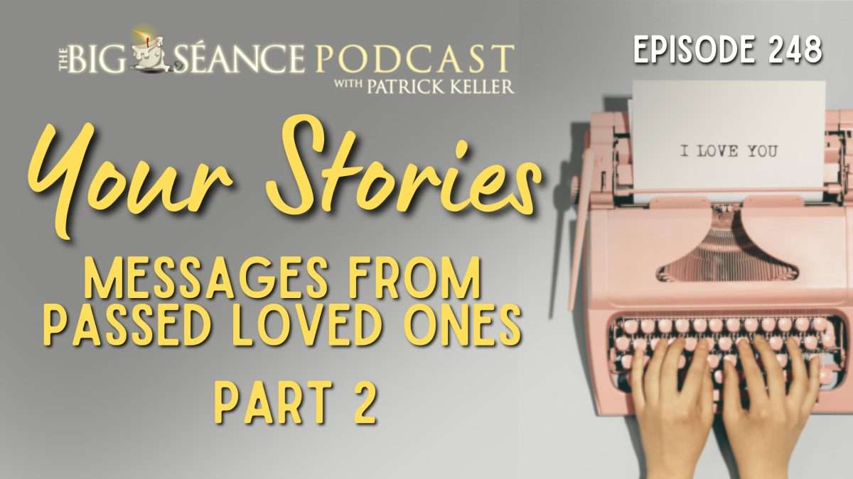 Your Stories of Messages from Passed Loved Ones Part 2 - Big Seance Podcast: My Paranormal World