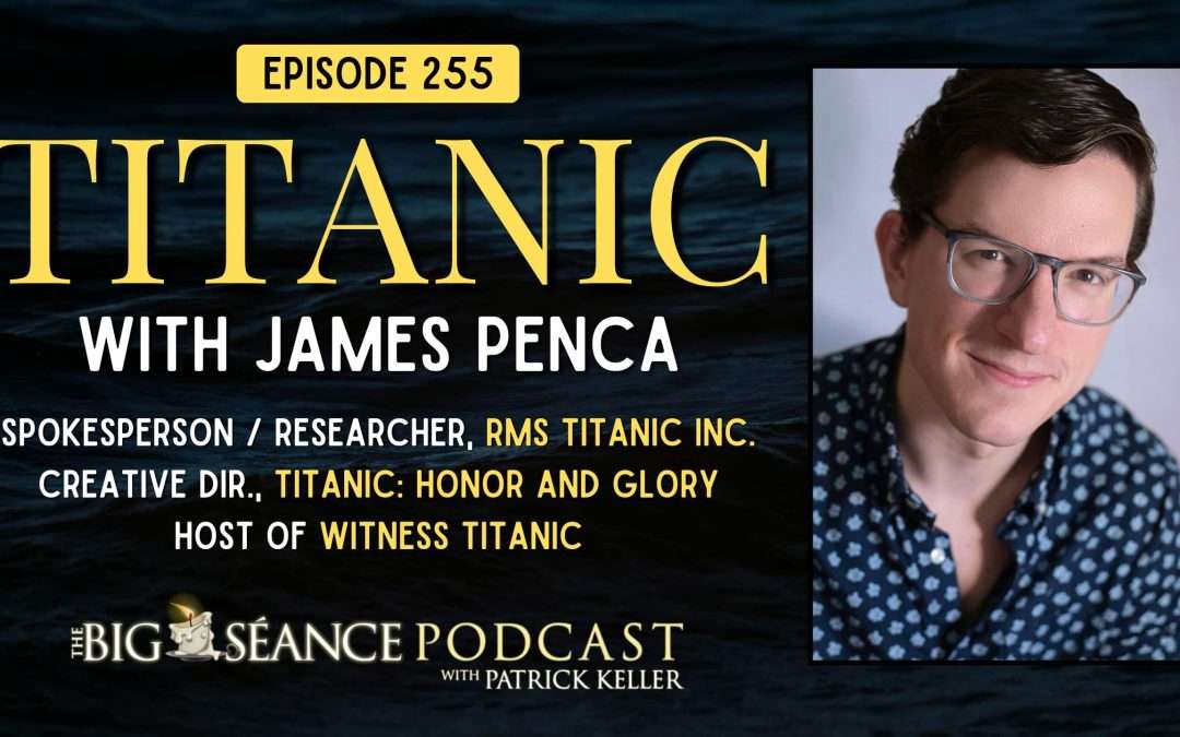 255 – Titanic with James Penca – Big Seance
